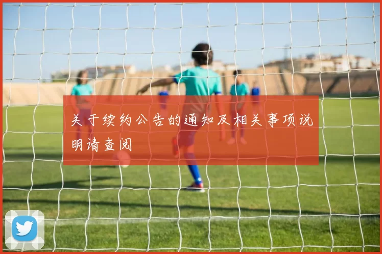 关于续约公告的通知及相关事项说明请查阅